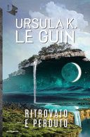 URSULA K. LE GUIN - Ritrovato e perduto