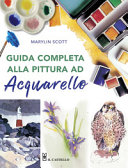 SCOTT MARYLIN - GUIDA COMPLETA ALLA PITTURA AD ACQURELLO