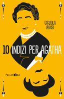 GIGLIOLA ALVISI - 10 INDIZI PER AGATHA