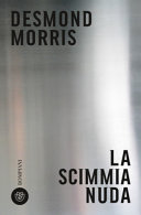 MORRIS DESMOND - La scimmia nuda. Studio zoologico sull'animale uomo