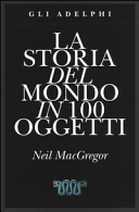 MACGREGOR NEIL - La storia del mondo in 100 oggetti