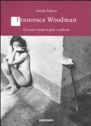 PEDICINI ISABELLA - Francesca Woodman: Gli anni romani tra pelle e pellicola
