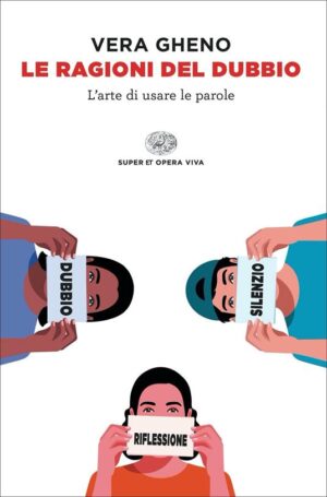 VERA GHENO - Le ragioni del dubbio. L'arte di usare le parole