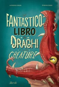Il fantastico libro dei draghi e altre creature. Ediz. a colori