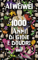 AI WEIWEI - MILLE ANNI DI GIOIE E DOLORI