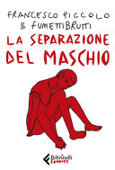 FUMETTIBRUTTI,FRANCESCO PICCOL - LA SEPARAZIONE DEL MASCHIO