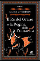 MITCHISON, NAOMI - Il Re del Grano e la Regina della Primavera