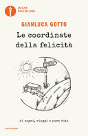 GIANLUCA GOTTO - Le Coordinate Della felicità. Di sogni, viaggi e pura vita