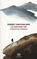 ROBERT MACFARLANE - Le antiche vie: Un elogio del camminare