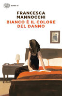 FRANCESCA MANNOCCHI - Bianco è il colore del danno