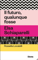ROSSELLA LOCATELLI - Il futuro, qualunque fosse. Elsa Schiaparelli